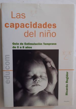 Las capacidades del niño. Guía de estimulación temprana de 0 a 8 años, de Ricardo Regidor