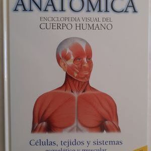 Anatómica. Enciclopedia visual del cuerpo humano 1: Células, tejidos y sistema esquelético y muscular