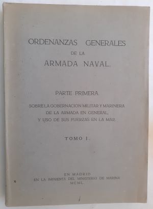 Ordenanzas generales de la Armada Naval parte primera. Sobre la gobernación militar y marinera de la Armada en general, y uso de sus fuerzas en la mar