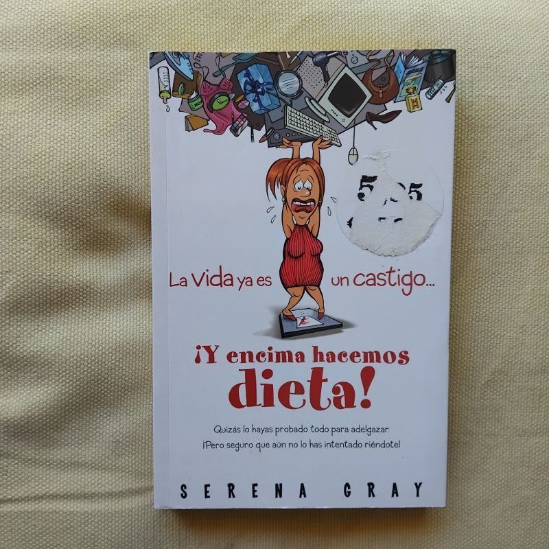 La vida ya es un castigo ¡y encima hacemos dieta!, de Serena Gray