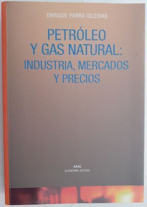 Petróleo y gas natural: industria, mercados y precios, de Enrique Parra Iglesias