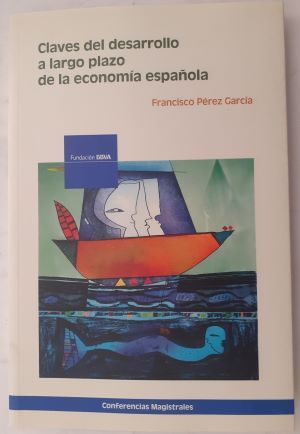 Claves del desarrollo a largo plazo de la economia española, de Francisco Pérez García