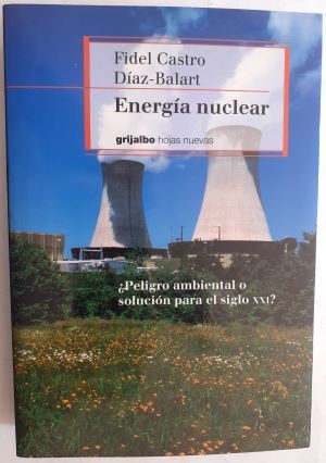 Energía nuclear. ¿Peligro ambiental o solución para el siglo XXI?, de Fidel Castro Díaz-Balart