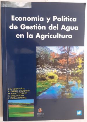 Economía y política de gestión del agua en la agricultura, de J.M. Sumpsi Viñas, A. Garrido Colmenero, M. Blanco Fonseca, C. Varela Ortega y E. Iglesias Martínez
