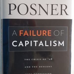 A Failure of Capitalism. The Crisis of '08 and the Descent into Depression, by Richard A. Posner