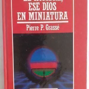 El hombre, ese dios en miniatura, de Pierre P. Grassé