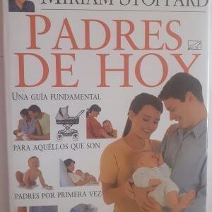 Padres de hoy. Una guía fundamental para aquellos que son padres por primera vez, de Miriam Stoppard
