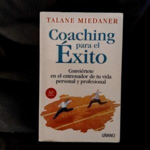 Coaching para el éxito. Conviértete en el entrenador de tu vida personal y profesional, de Talane Miedaner