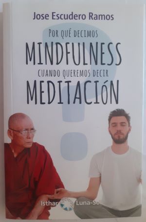 Por qué decimos mindfulness cuando queremos decir meditación, de Jose Escudero Ramos
