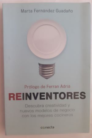 Reinventores. Descubra creatividad y nuevos modelos de negocio con los mejores cocineros, de Marta Fernández Guadaño