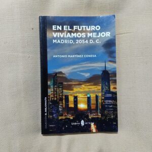En el futuro vivíamos mejor. Madrid, 2054 D.C. (Firmado y dedicado por el autor), de Antonio Martínez Conesa