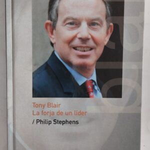 Tony Blair. La forja de un líder, de Philip Stephens