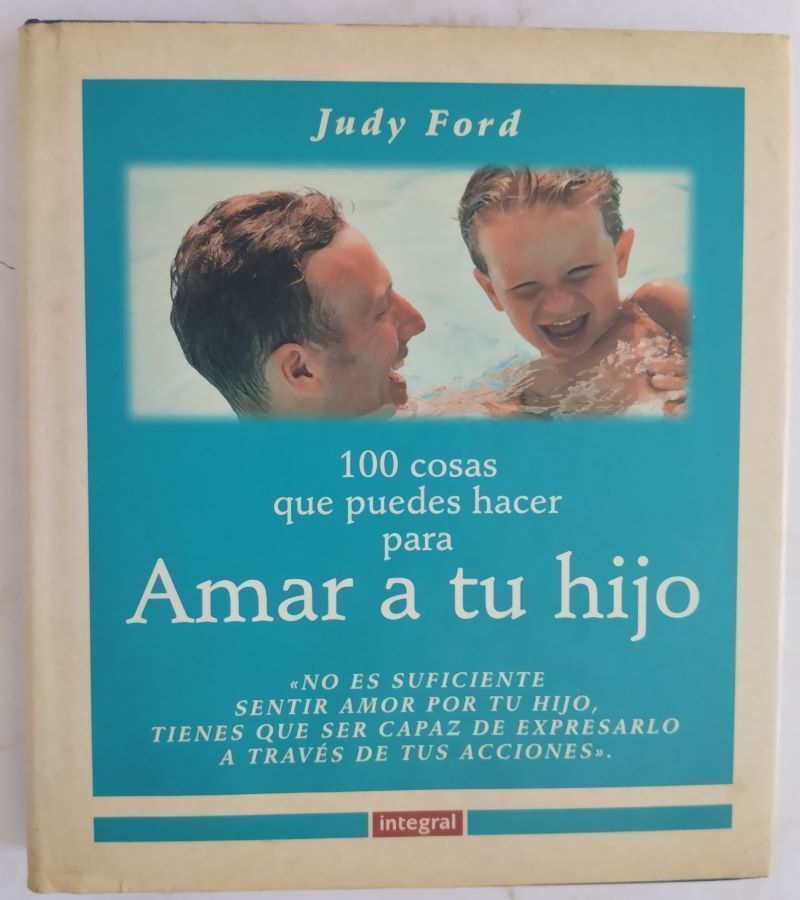 100 cosas que puedes hacer para amar a tu hijo, de Judy Ford