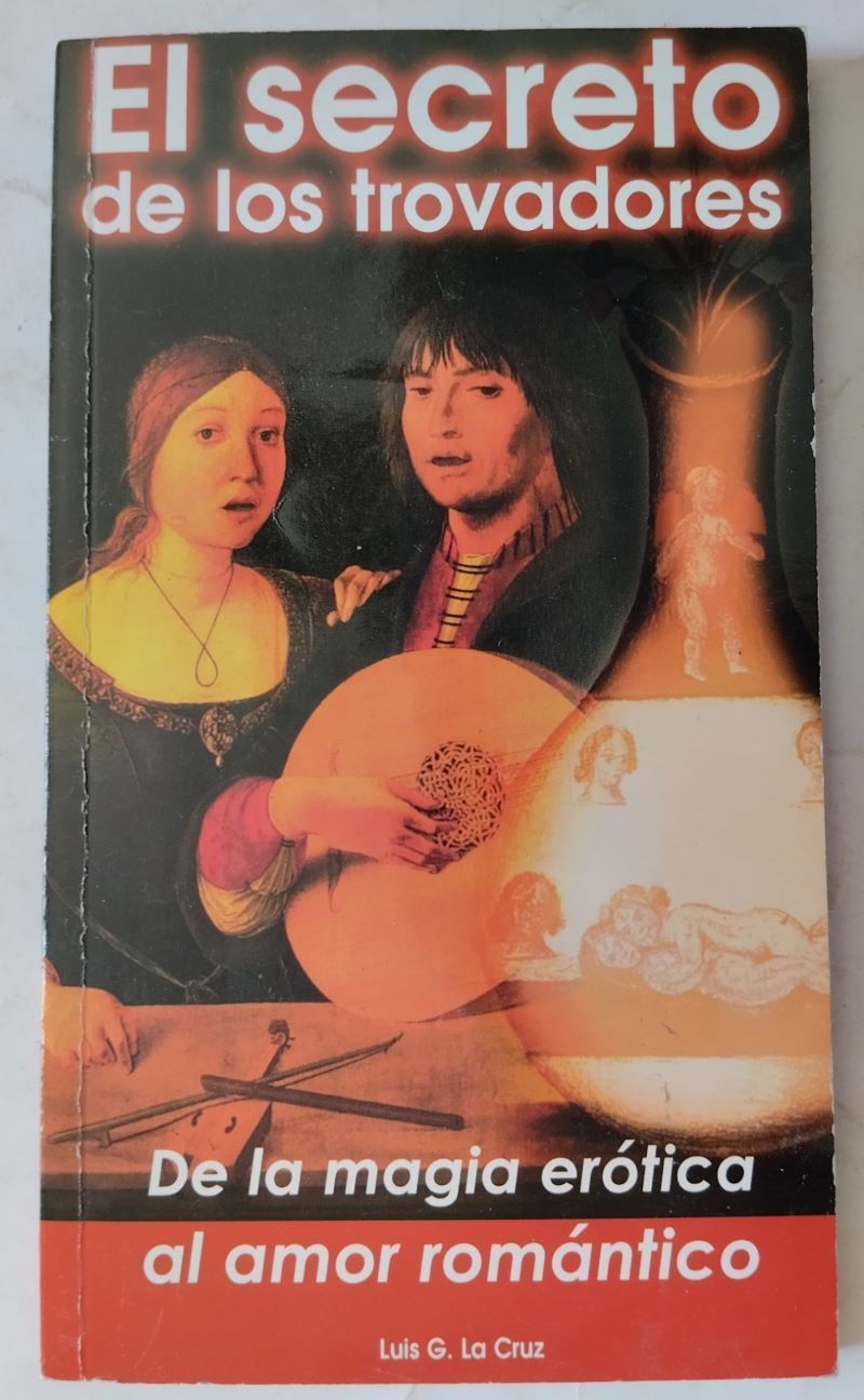El secreto de los trovadores. De la magia erótica al amor romántico, de Luis G. La Cruz