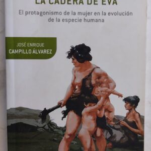 La cadera de Eva. El protagonismo de la mujer en la evolución de la especie humana, de José Enrique Campillo Álvarez
