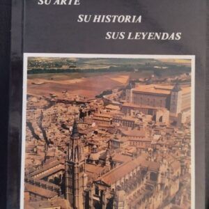 Toledo. Su arte, su historia, sus leyendas, de Julián Abad Marigil