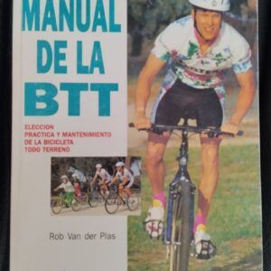El manual de la BTT. Elección, práctica y mantenimiento de la bicicleta todo terreno, de Rob Van der Plas