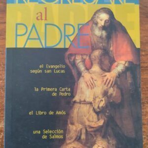 Regresaré al Padre (El Evangelio según San Lucas / La Primera Carta de Pedro / El Libro de Amós / Una selección de salmos)