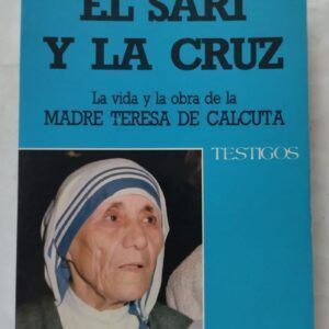 El sari y la cruz. la vida y la obra de la Madre Teresa de Calcuta, de José Luis González-Balado