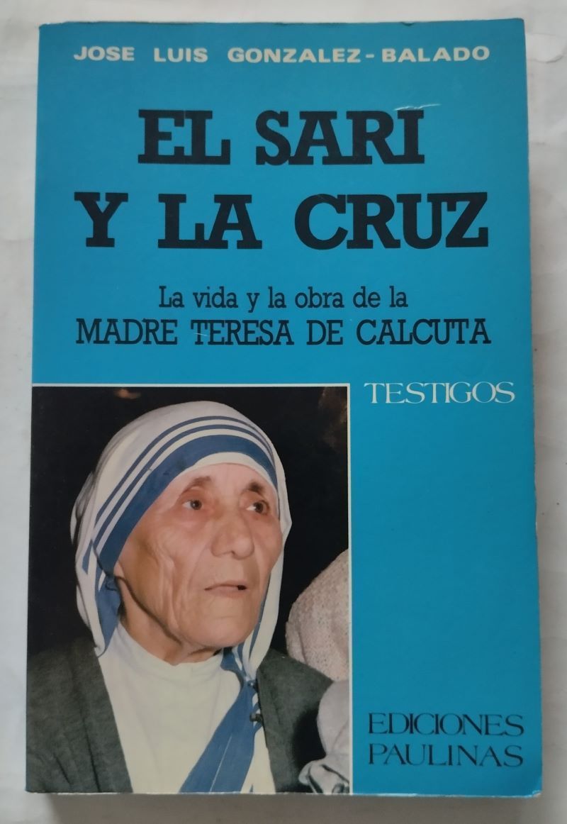 El sari y la cruz. la vida y la obra de la Madre Teresa de Calcuta, de José Luis González-Balado