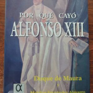 Por qué cayó Alfonso XIII, del Duque de Maura y Melchor Fernández Almagro