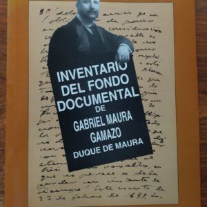 Inventario del fondo documental de Gabriel Maura Gamazo, duque de Maura, de María del Carmen Rivera Fernández de Velasco y María José Miralbell Guerin