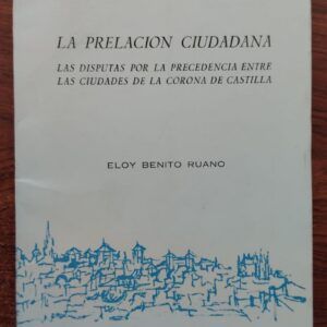 La prelación ciudadana. Las disputas por la precedencia entre las ciudades de la Corona de Castilla, de Eloy Benito Ruano
