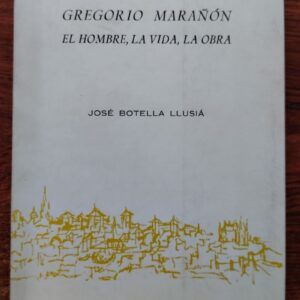 Gregorio Marañón. El hombre, la vida, la obra (Firmado y dedicado por el autor), de José Botella Llusía