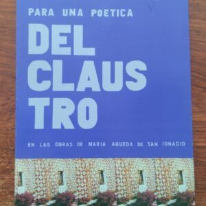 Para una poética del claustro en las obras de María Águeda de San Ignacio, de Alejandra Domínguez