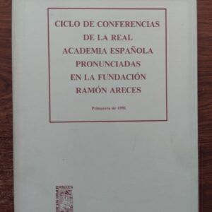 Ciclo de conferencias de la Real Academia Española pronunciadas en la Fundación Ramón Areces. Primavera de 1991