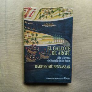 El galeote de Árgel. Vida y hechos de Mustafá de Six-Fours, de Bartolomé Bennassar
