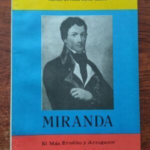 Miranda. El más erudito y arrogante de los próceres de la patria, de Manuel de Jesús Goico Castro