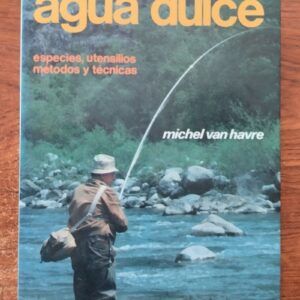 Guía de pesca en agua dulce. Especies, utensilios, métodos y técnicas, de Michel van Havre