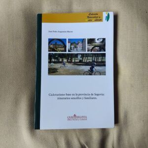 Cicloturismo base en la provincia de Segovia: itinerarios sencillos y familiares, de Juan Pedro Aragoneses Maroto