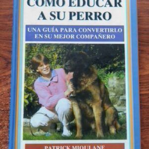 Cómo educar a su perro. Una guía para convertirlo en su mejor compañero, de Patrick Mioulane