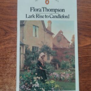 Lark Rise to Candleford. A Trilogy (Lark Rise / Over to Candleford / Candleford Green), by Flora Thompson