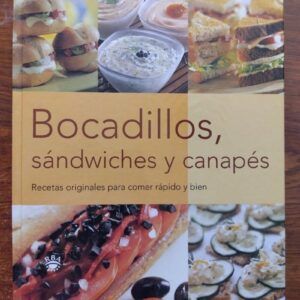 Bocadillos, sándwiches y canapés. Recetas originales para comer rápido y bien