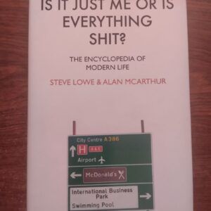 Is it Just Me or Is Everything Shit? The Encyclopedia of Modern Life, by Steve Lowe & Alan McArthur