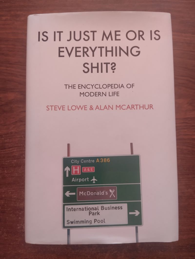 Is it Just Me or Is Everything Shit? The Encyclopedia of Modern Life, by Steve Lowe & Alan McArthur