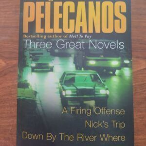 Three Great Novels: A Firing Offense / Nick's Trip / Down by the River Where the Dead Men Go, by George P. Pelecanos