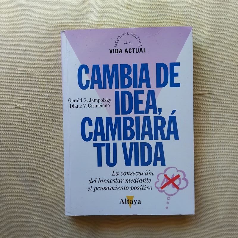 Cambia de idea, cambiará tu vida, de Jampolsky y Cirincione