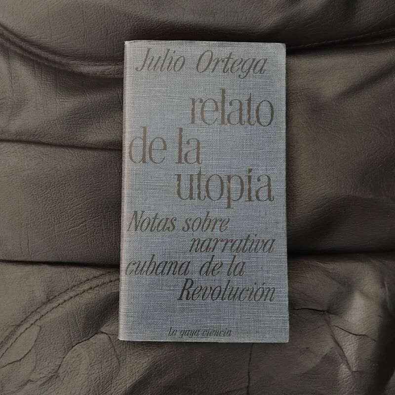 Relato de la utopía. Notas sobre narrativa cubana de la Revolución, de Julio Ortega