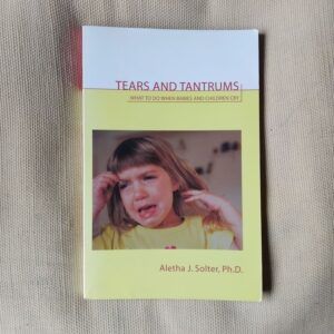 Tears and Tantrums. What to Do When Babies and Children Cry, by Aletha J. Solter