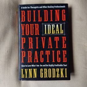 Building Your Ideal Private Practice: A Guide for Therapists and Other Healing Professionals, by Lynn Grodzki