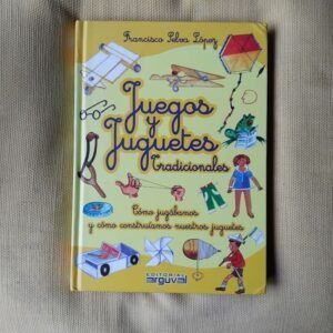 Juegos y juguetes tradicionales. Cómo jugábamos y cómo construíamos nuestros juguetes, de Francisco Selva López