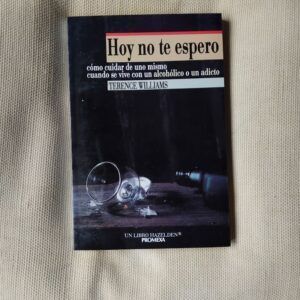 Hoy no te espero. Cómo cuidar de uno mismo cuando se vive con un alcohólico o un adicto, de Terence Williams