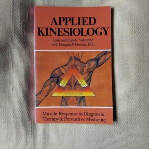 Applied Kinesiology: Muscle Response in Diagnosis, Therapy and Preventive Medicine, by Tom and Carole Valentine, with Douglas P. Hetrick