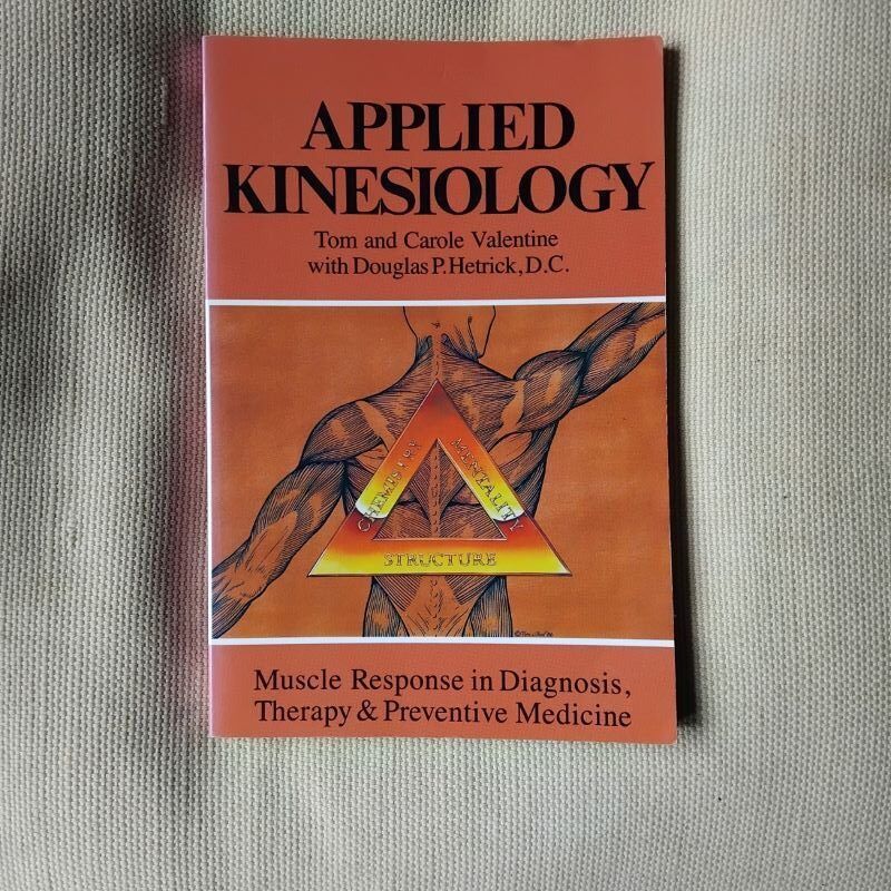 Applied Kinesiology: Muscle Response in Diagnosis, Therapy and Preventive Medicine, by Tom and Carole Valentine, with Douglas P. Hetrick