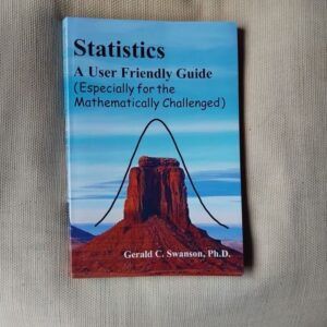 Statistics. A User Friendly Guide (Especially for the Mathematically Challenged), by Gerald C. Swanson