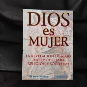 Dios es mujer. La revelación de algo incómodo para religión y sociedad, de José Antonio Solís